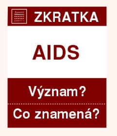 Co znamen zkratka AIDS Vznam zkratky, akronymu? Kategorie: Ostatn