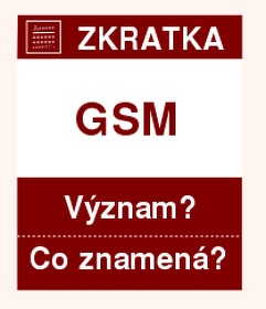 Co znamen zkratka GSM Vznam zkratky, akronymu? Kategorie: Ostatn