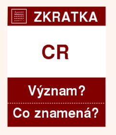 Co znamená zkratka ČR Význam zkratky, akronymu? Kategorie: Úřady a ministerstva