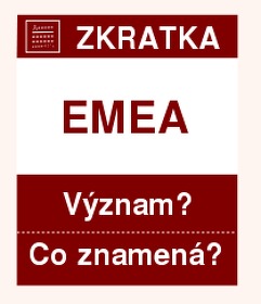 Co znamená zkratka EMEA Význam zkratky, akronymu? Kategorie: Organizace