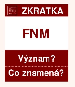 Co znamená zkratka FNM Význam zkratky, akronymu? Kategorie: Úřady a ministerstva