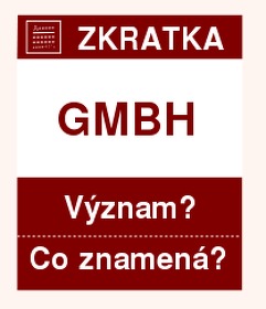 Co znamen zkratka GMBH Vznam zkratky, akronymu? Kategorie: Firmy