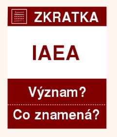 Co znamená zkratka IAEA Význam zkratky, akronymu? Kategorie: Mezinárodní organizace