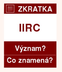 Co znamen zkratka IIRC Vznam zkratky, akronymu? Kategorie: Chat a diskuze