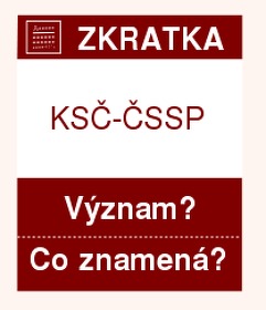 Co znamená zkratka KSČ-ČSSP Význam zkratky, akronymu? Kategorie: Politické strany