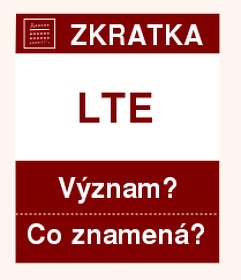 Co znamen zkratka LTE Vznam zkratky, akronymu? Kategorie: Ostatn