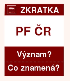 Co znamená zkratka PF ČR Význam zkratky, akronymu? Kategorie: Úřady a ministerstva