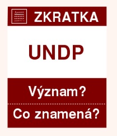 Co znamená zkratka UNDP Význam zkratky, akronymu? Kategorie: Mezinárodní organizace