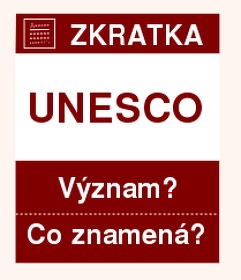 Co znamená zkratka UNESCO Význam zkratky, akronymu? Kategorie: Mezinárodní organizace