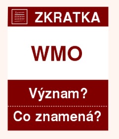 Co znamená zkratka WMO Význam zkratky, akronymu? Kategorie: Mezinárodní organizace