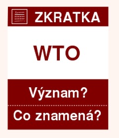 Co znamená zkratka WTO Význam zkratky, akronymu? Kategorie: Mezinárodní organizace