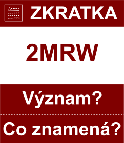 Co znamen zkratka 2MRW Vznam zkratky, akronymu? Kategorie: Chat a diskuze