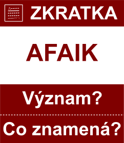 Co znamen zkratka AFAIK Vznam zkratky, akronymu? Kategorie: Chat a diskuze