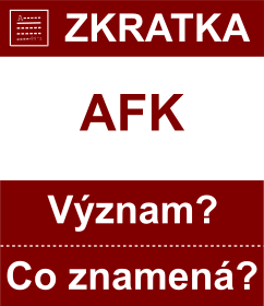 Co znamen zkratka AFK Vznam zkratky, akronymu? Kategorie: Chat a diskuze