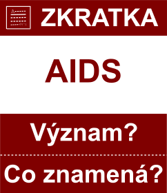 Co znamen zkratka AIDS Vznam zkratky, akronymu? Kategorie: Ostatn