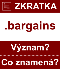 Co znamen zkratka bargains Vznam zkratky, akronymu? Kategorie: Domny