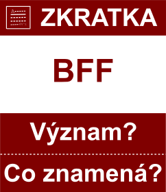 Co znamen zkratka BFF Vznam zkratky, akronymu? Kategorie: Chat a diskuze