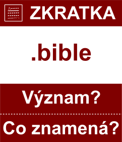 Co znamen zkratka bible Vznam zkratky, akronymu? Kategorie: Domny