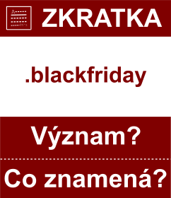 Co znamen zkratka blackfriday Vznam zkratky, akronymu? Kategorie: Domny