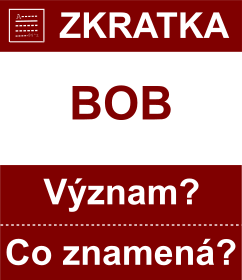 Co znamen zkratka BOB Vznam zkratky, akronymu? Kategorie: Mny