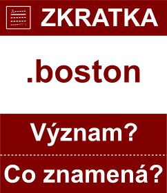 Co znamen zkratka boston Vznam zkratky, akronymu? Kategorie: Domny