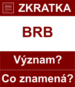 Co znamen zkratka BRB Vznam zkratky, akronymu? Kategorie: Chat a diskuze