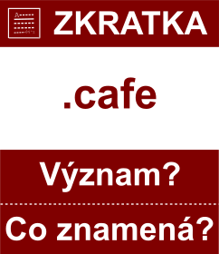 Co znamen zkratka cafe Vznam zkratky, akronymu? Kategorie: Domny