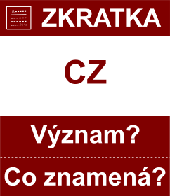 Co znamen zkratka CZ Vznam zkratky, akronymu? Kategorie: Zem EU