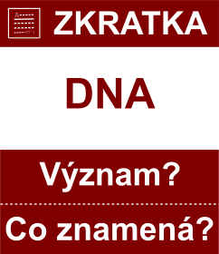 Co znamen zkratka DNA Vznam zkratky, akronymu? Kategorie: Ostatn