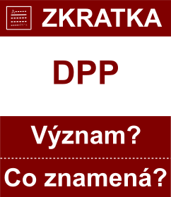 Co znamen zkratka DPP Vznam zkratky, akronymu? Kategorie: Ostatn