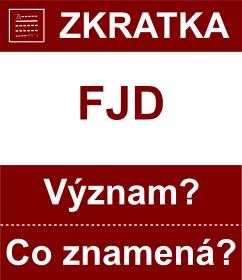 Co znamen zkratka FJD Vznam zkratky, akronymu? Kategorie: Mny