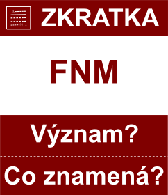 Co znamen zkratka FNM Vznam zkratky, akronymu? Kategorie: ady a ministerstva