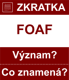 Co znamen zkratka FOAF Vznam zkratky, akronymu? Kategorie: Chat a diskuze