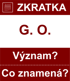 Co znamen zkratka G. O. Vznam zkratky, akronymu? Kategorie: Hudebn zkratky