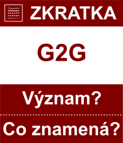 Co znamen zkratka G2G Vznam zkratky, akronymu? Kategorie: Chat a diskuze