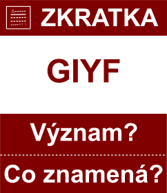 Co znamen zkratka GIYF Vznam zkratky, akronymu? Kategorie: Chat a diskuze