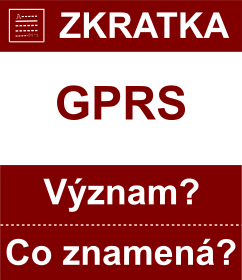 Co znamen zkratka GPRS Vznam zkratky, akronymu? Kategorie: Ostatn