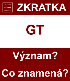 Co znamen zkratka GT Vznam zkratky, akronymu? Kategorie: Fyzikln jednotky