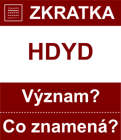 Co znamen zkratka HDYD Vznam zkratky, akronymu? Kategorie: Chat a diskuze