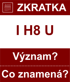 Co znamen zkratka I H8 U Vznam zkratky, akronymu? Kategorie: Chat a diskuze