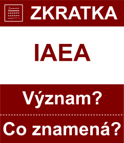 Co znamen zkratka IAEA Vznam zkratky, akronymu? Kategorie: Mezinrodn organizace