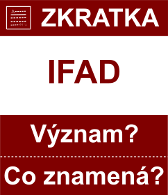 Co znamen zkratka IFAD Vznam zkratky, akronymu? Kategorie: Mezinrodn organizace