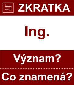 Co znamen zkratka Ing. Vznam zkratky, akronymu? Kategorie: Akademick tituly