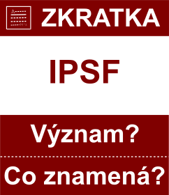 Co znamen zkratka IPSF Vznam zkratky, akronymu? Kategorie: Mezinrodn organizace