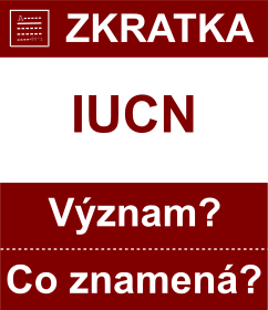 Co znamen zkratka IUCN Vznam zkratky, akronymu? Kategorie: Mezinrodn organizace