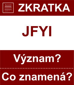 Co znamen zkratka JFYI Vznam zkratky, akronymu? Kategorie: Chat a diskuze