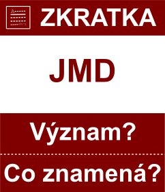 Co znamen zkratka JMD Vznam zkratky, akronymu? Kategorie: Mny