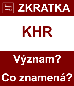 Co znamen zkratka KHR Vznam zkratky, akronymu? Kategorie: Mny