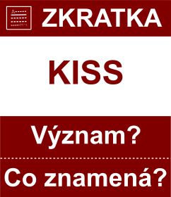 Co znamen zkratka KISS Vznam zkratky, akronymu? Kategorie: Chat a diskuze