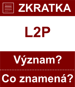 Co znamen zkratka L2P Vznam zkratky, akronymu? Kategorie: Chat a diskuze